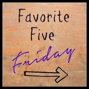 Favorite Five Friday