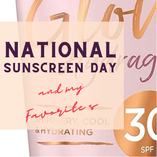 National Sunscreen Day + a Few Favorite Sunscreens/Sunless Tanners